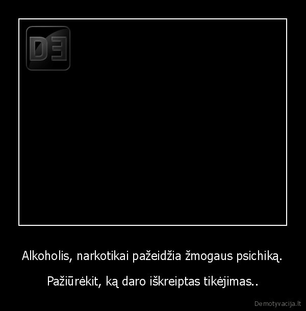 Alkoholis, narkotikai pažeidžia žmogaus psichiką.