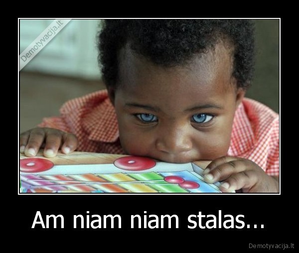Am niam niam stalas...