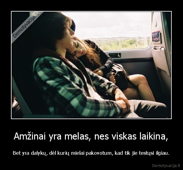 Amžinai yra melas, nes viskas laikina,