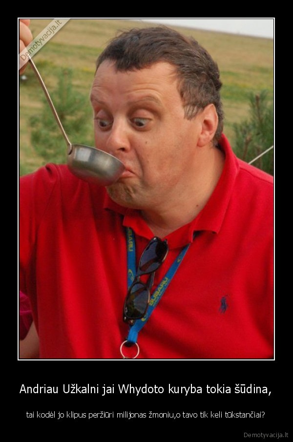 Andriau Užkalni jai Whydoto kuryba tokia šūdina,