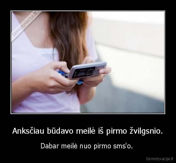 Anksčiau būdavo meilė iš pirmo žvilgsnio.