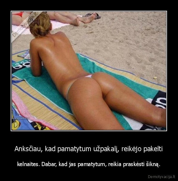 Anksčiau, kad pamatytum užpakalį, reikėjo pakelti