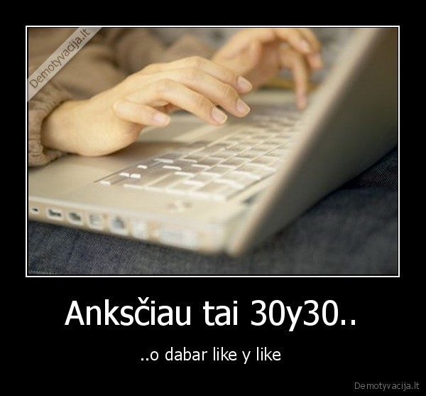 Anksčiau tai 30y30..