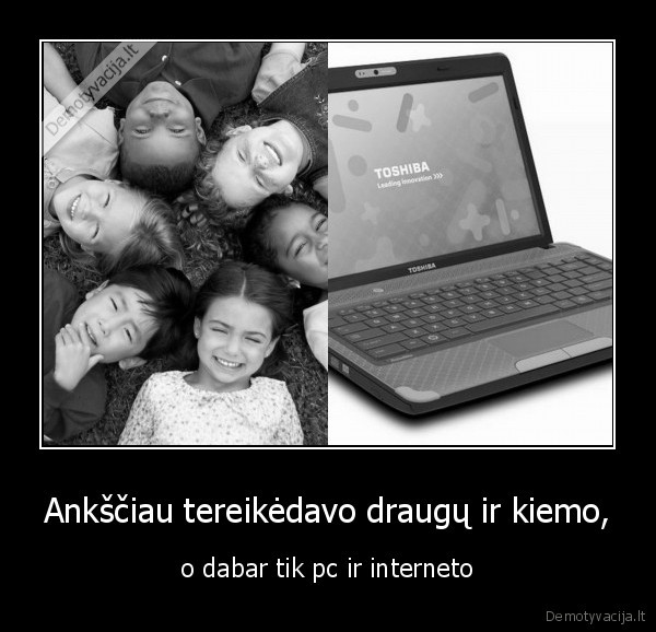 Ankščiau tereikėdavo draugų ir kiemo,