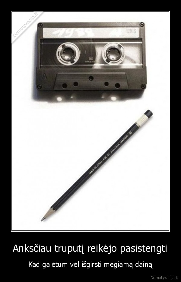 Anksčiau truputį reikėjo pasistengti