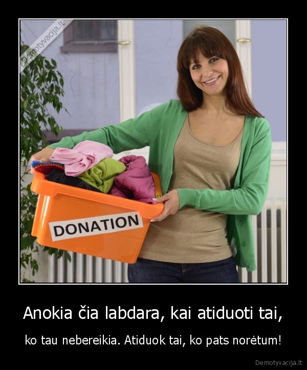 Anokia čia labdara, kai atiduoti tai,