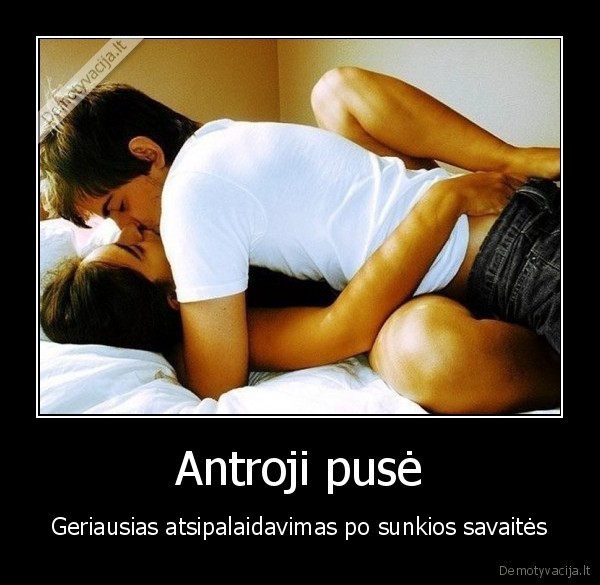 antra, puse,geriausia,atsipalaiduoti,sunki, savaite,pora,guleti,buciuotis,myletis,meile