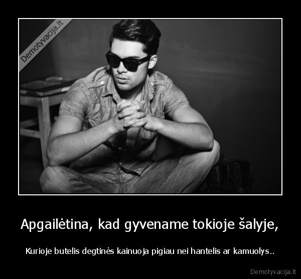 Apgailėtina, kad gyvename tokioje šalyje,