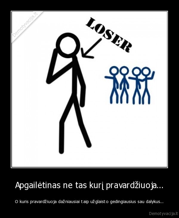 Apgailėtinas ne tas kurį pravardžiuoja...