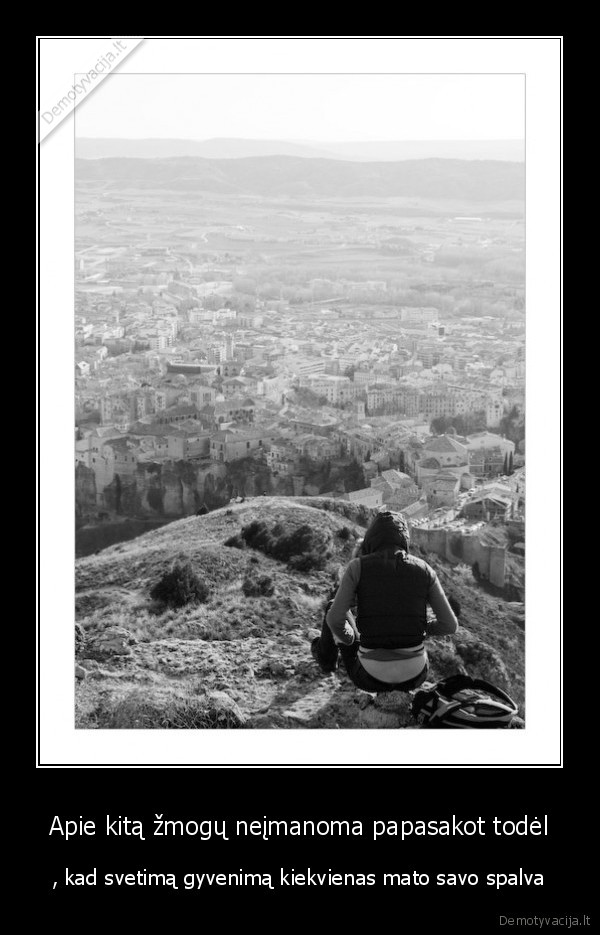 Apie kitą žmogų neįmanoma papasakot todėl