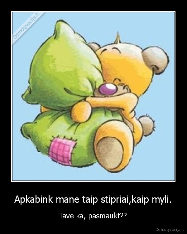 Apkabink mane taip stipriai,kaip myli.