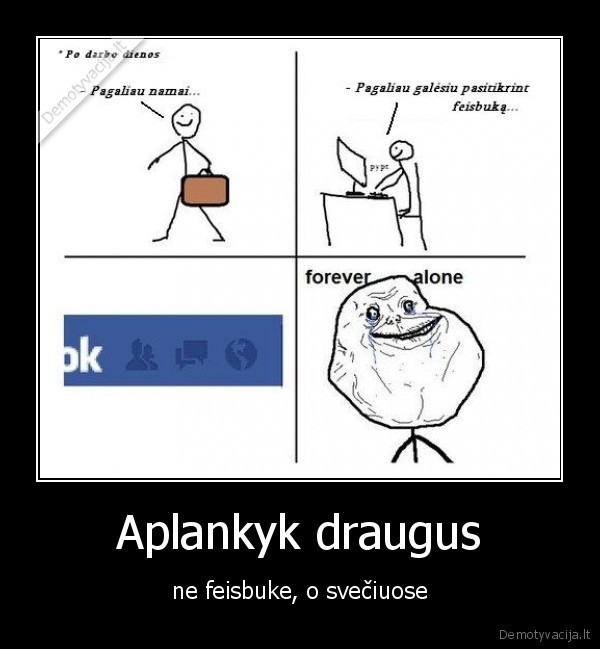 feisbukas,draugai,forever, alone