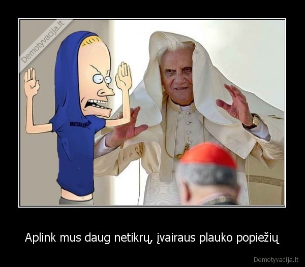 kornolijoooo,beavis,buthead,popiezius, benediktas, xvi,16,ratzinger