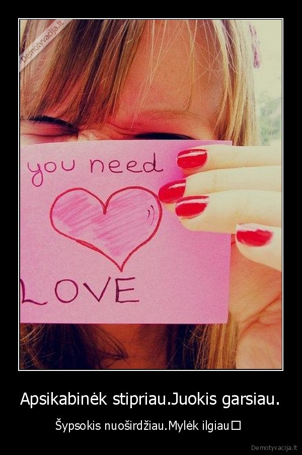 Apsikabinėk stipriau.Juokis garsiau.