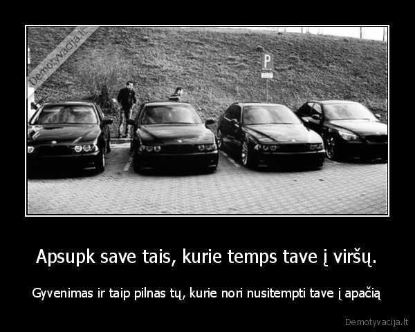 Apsupk save tais, kurie temps tave į viršų.