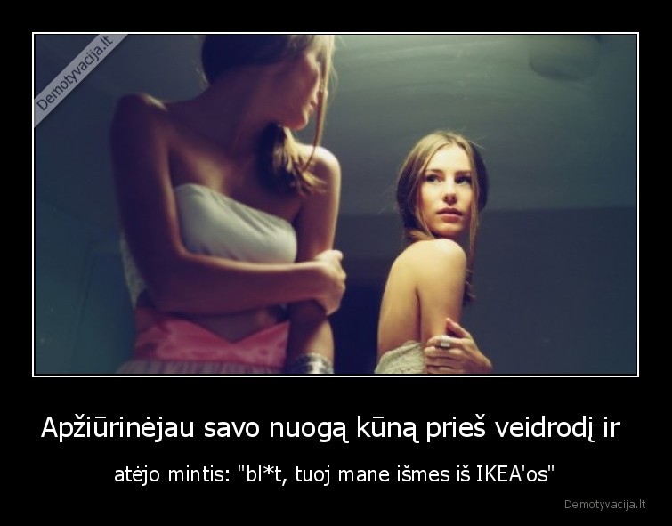 Apžiūrinėjau savo nuogą kūną prieš veidrodį ir 