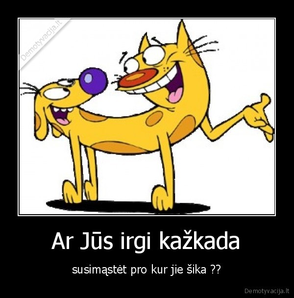 Ar Jūs irgi kažkada