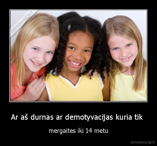 Ar aš durnas ar demotyvacijas kuria tik 