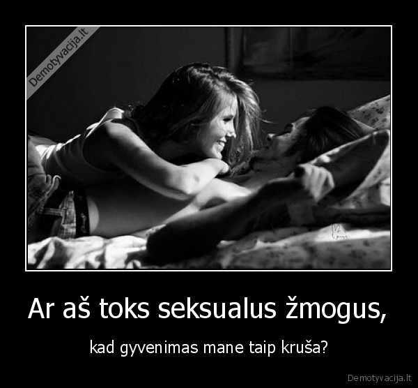 Ar aš toks seksualus žmogus,