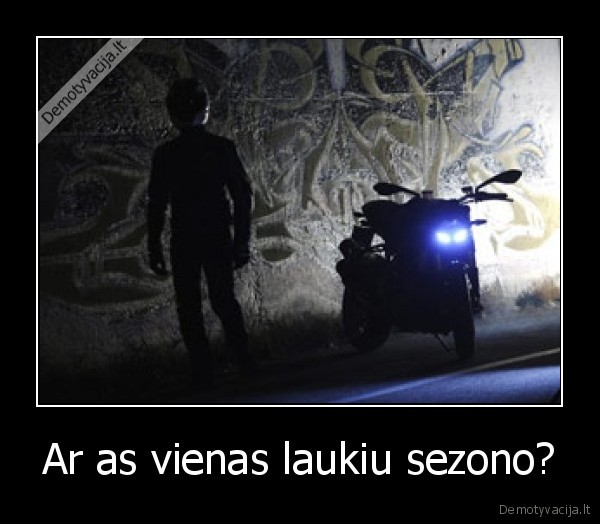 Ar as vienas laukiu sezono?