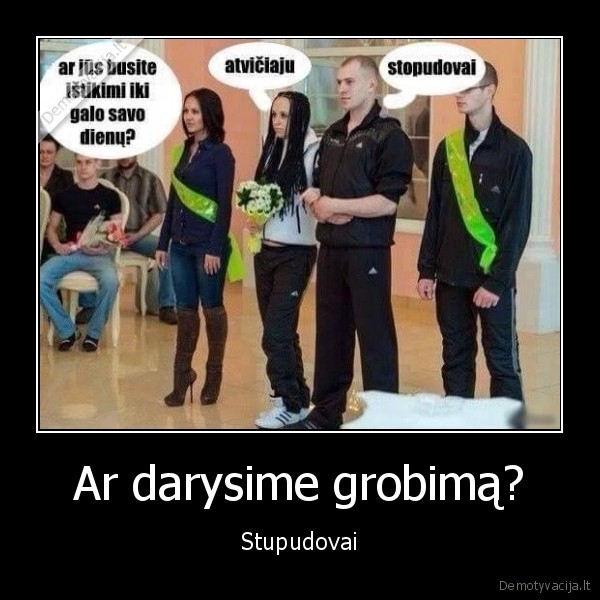 Ar darysime grobimą?