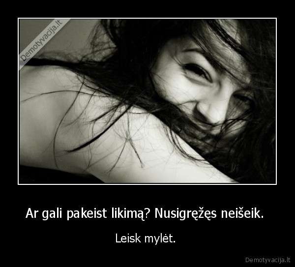 Ar gali pakeist likimą? Nusigręžęs neišeik. 