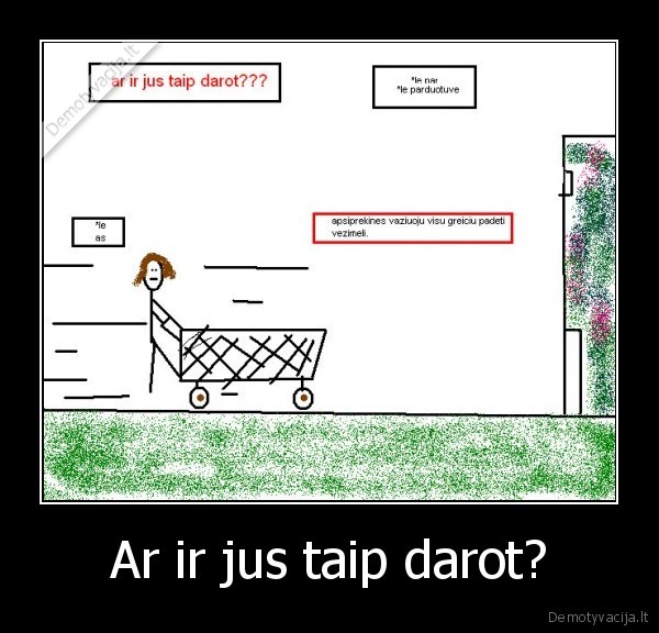Ar ir jus taip darot?