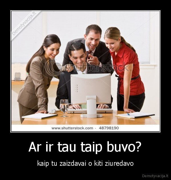 Ar ir tau taip buvo?