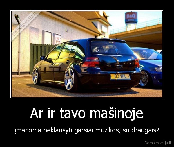 Ar ir tavo mašinoje