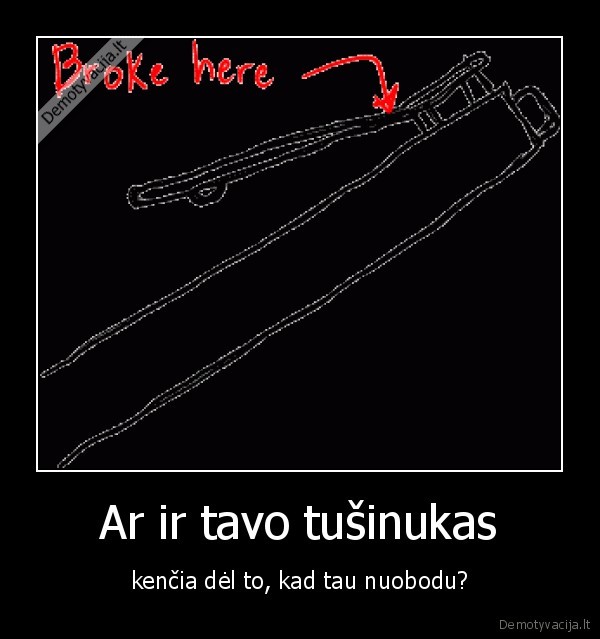 tik,nesakyk,kad,nesi,sulauzes,nors,vieno