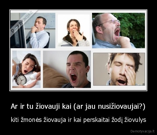 Ar ir tu žiovauji kai (ar jau nusižiovaujai?)