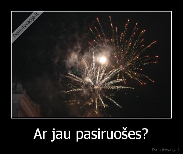 Ar jau pasiruošes?