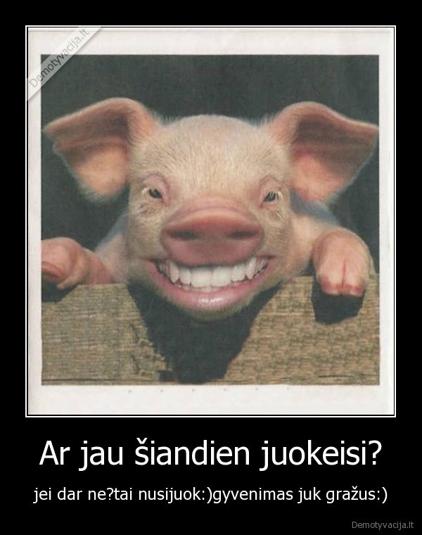 Ar jau šiandien juokeisi?