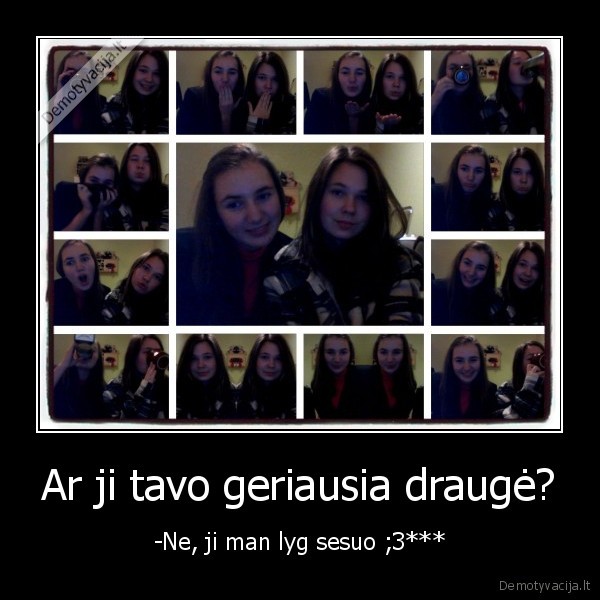 Ar ji tavo geriausia draugė?