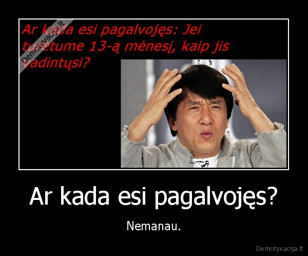 Ar kada esi pagalvojęs?