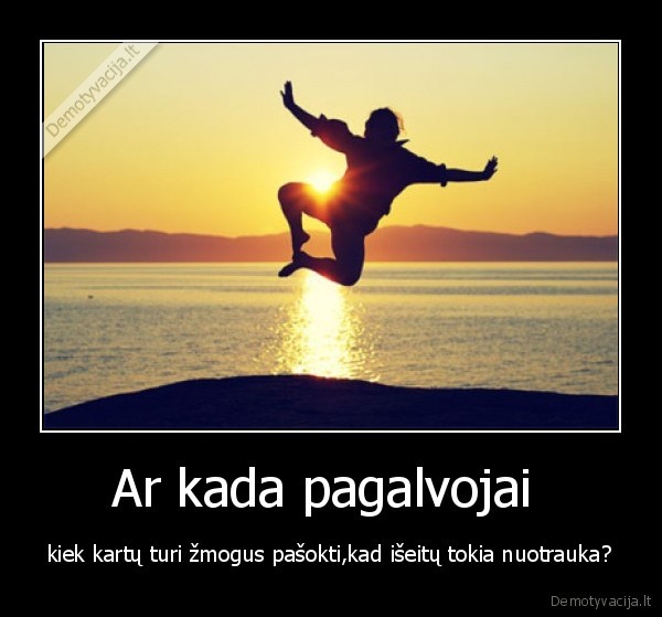 Ar kada pagalvojai 