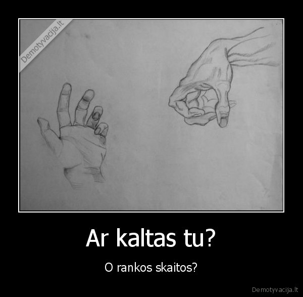 Ar kaltas tu?