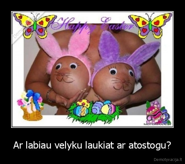 Ar labiau velyku laukiat ar atostogu?