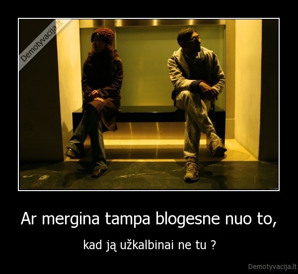 Ar mergina tampa blogesne nuo to,