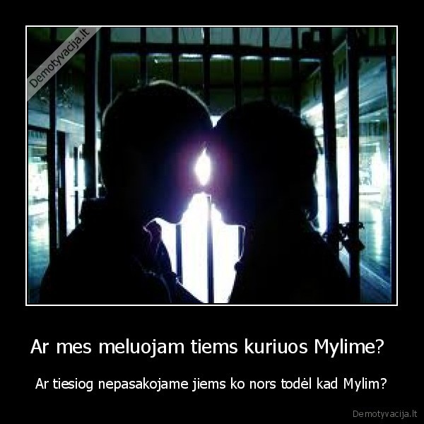 Ar mes meluojam tiems kuriuos Mylime? 