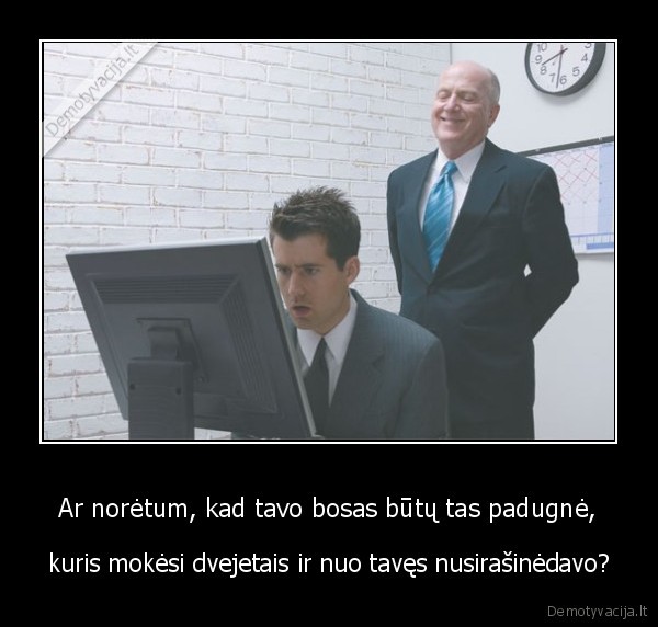 kvailas, bosas,bosas,padugne