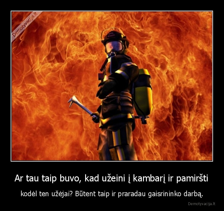 gaisrininkas,pamirso,kam, atejo,darbas