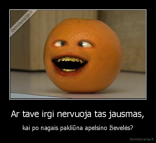 Ar tave irgi nervuoja tas jausmas,