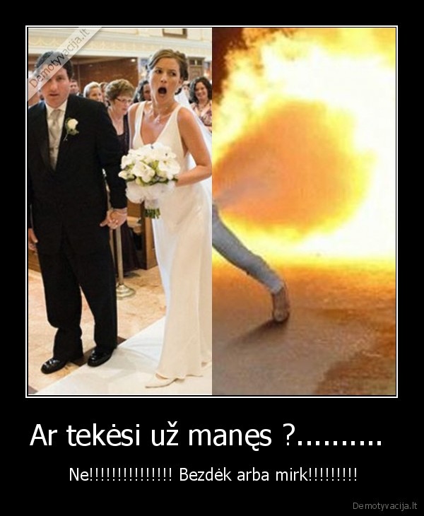 Ar tekėsi už manęs ?.......... 