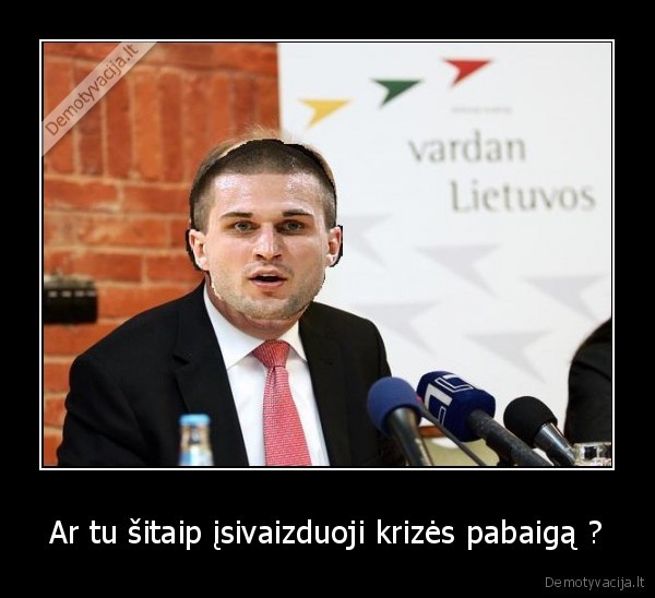 Ar tu šitaip įsivaizduoji krizės pabaigą ?