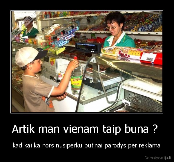 Artik man vienam taip buna ? 