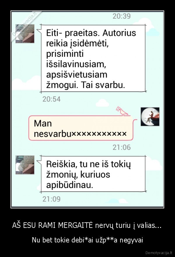 AŠ ESU RAMI MERGAITĖ nervų turiu į valias...