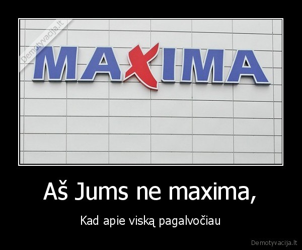 maxima,nevisada,apie,viska,pagalvoja