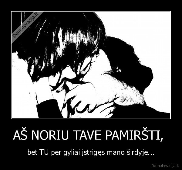 AŠ NORIU TAVE PAMIRŠTI, 