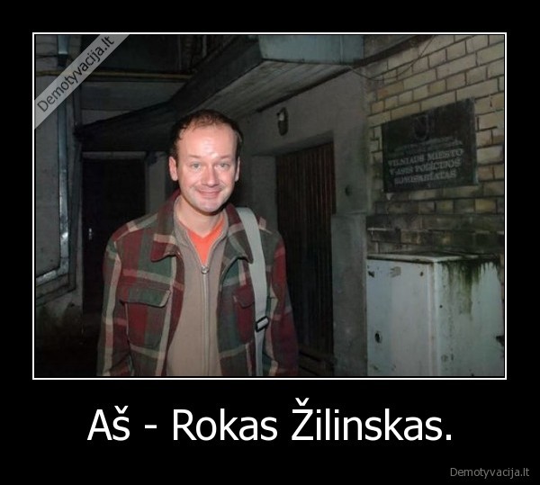 Aš - Rokas Žilinskas.